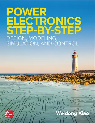 Electrónica de potencia paso a paso: Diseño, modelado, simulación y control - Power Electronics Step-by-Step: Design, Modeling, Simulation, and Control