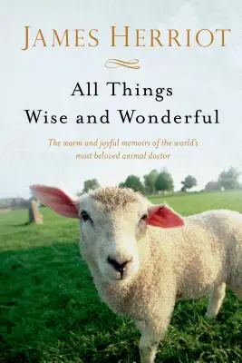 Todas las cosas sabias y maravillosas: Las cálidas y alegres memorias del médico de animales más querido del mundo - All Things Wise and Wonderful: The Warm and Joyful Memoirs of the World's Most Beloved Animal Doctor