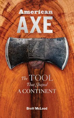 El hacha americana: la herramienta que dio forma a un continente - American Axe: The Tool That Shaped a Continent