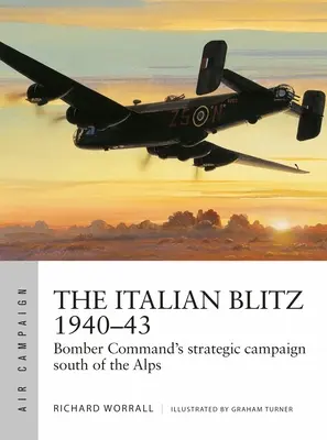 El bombardeo italiano 1940-43: La guerra del Mando de Bombarderos contra las ciudades, muelles y fábricas de Mussolini - The Italian Blitz 1940-43: Bomber Command's War Against Mussolini's Cities, Docks and Factories