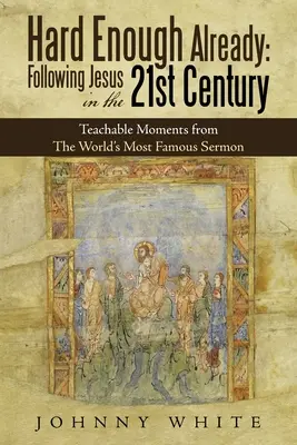 Ya es bastante difícil: Siguiendo a Jesús en el siglo XXI: Momentos didácticos del sermón más famoso del mundo - Hard Enough Already: Following Jesus in the 21St Century: Teachable Moments from the World's Most Famous Sermon