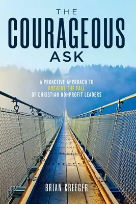 La valiente pregunta: Un enfoque proactivo para evitar la caída de los líderes cristianos sin ánimo de lucro - The Courageous Ask: A Proactive Approach to Prevent the Fall of Christian Nonprofit Leaders