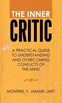 El crítico interior: Una guía práctica para comprender y superar los conflictos de la mente - The Inner Critic: A Practical Guide to Understanding and Overcoming Conflicts of the Mind