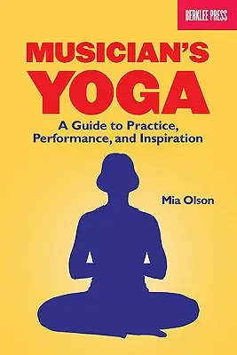 Yoga para músicos: guía para la práctica, la interpretación y la inspiración - Musician's Yoga: A Guide to Practice, Performance, and Inspiration