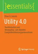 Utility 4.0: Transformation Vom Versorgungs- Zum Digitalen Energiedienstleistungsunternehmen