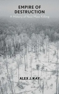 El Imperio de la Destrucción: Historia de las matanzas nazis - Empire of Destruction: A History of Nazi Mass Killing
