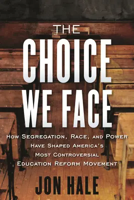 The Choice We Face: How Segregation, Race, and Power Have Shaped America's Most Controversial Educat Ion Reform Movement (La elección a la que nos enfrentamos: cómo la segregación, la raza y el poder han dado forma al movimiento de reforma educativa más polémico de Estados Unidos) - The Choice We Face: How Segregation, Race, and Power Have Shaped America's Most Controversial Educat Ion Reform Movement