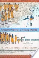 Crossing Waters, Crossing Worlds: The African Diaspora in Indian Country (Cruzando aguas, cruzando mundos: la diáspora africana en el país indio) - Crossing Waters, Crossing Worlds: The African Diaspora in Indian Country