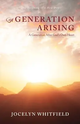 A Generation Arising: Una generación según el corazón de Dios: El amanecer de un nuevo día - A Generation Arising: A Generation After God's Own Heart: The Dawning of a New Day