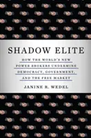 Élite en la sombra: cómo los nuevos agentes del poder socavan la democracia, el gobierno y el libre mercado - Shadow Elite: How the World's New Power Brokers Undermine Democracy, Government, and the Free Market