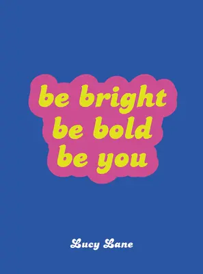 Sé brillante, sé audaz, sé tú - Be Bright, Be Bold, Be You