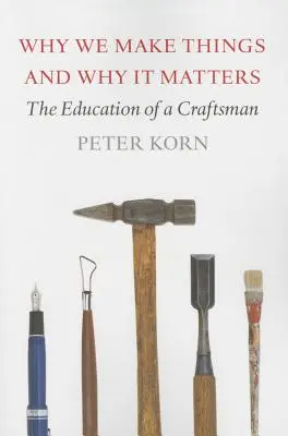 Por qué hacemos cosas y por qué importa: La educación de un artesano - Why We Make Things and Why It Matters: The Education of a Craftsman