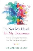 No es mi cabeza, son mis hormonas: Guía para comprender y recuperar la salud hormonal - It's Not My Head, It's My Hormones: A Guide to Understanding and Reclaiming Hormone Health