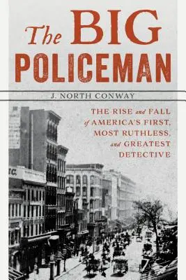 El Gran Policía: The Rise and Fall of America's First, Most Ruthless, and Greatest Detective (Ascenso y caída del primer, más despiadado y mejor detective de Estados Unidos) - The Big Policeman: The Rise and Fall of America's First, Most Ruthless, and Greatest Detective