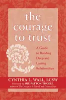 El valor de confiar: Guía para construir relaciones profundas y duraderas - The Courage to Trust: A Guide to Building Deep and Lasting Relationships