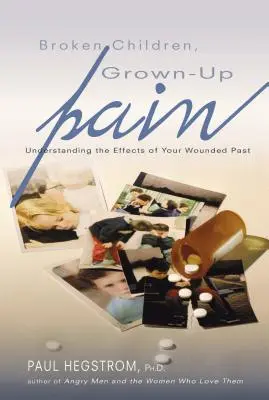 Niños rotos, dolor de mayores (revisado): Comprender los efectos de tu pasado herido - Broken Children, Grown-Up Pain (Revised): Understanding the Effects of Your Wounded Past