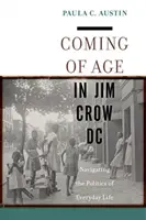 Coming of Age in Jim Crow DC: Navigating the Politics of Everyday Life (La mayoría de edad en Jim Crow DC: Navegando por la política de la vida cotidiana) - Coming of Age in Jim Crow DC: Navigating the Politics of Everyday Life