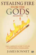 Stealing Fire from the Gods: The Complete Guide to Story for Writers and Filmmakers (Robar el fuego de los dioses: guía completa de relatos para escritores y cineastas) - Stealing Fire from the Gods: The Complete Guide to Story for Writers and Filmmakers