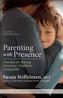 Ser padres con presencia: Prácticas para criar hijos conscientes, seguros y cariñosos - Parenting with Presence: Practices for Raising Conscious, Confident, Caring Kids