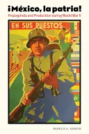 México, La Patria: Propaganda y producción durante la Segunda Guerra Mundial - Mexico, La Patria: Propaganda and Production During World War II