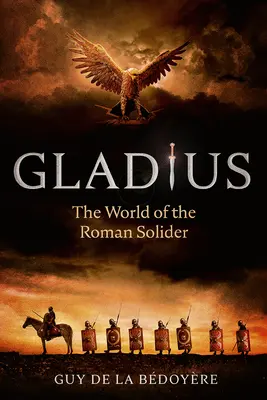 Gladius: El mundo del soldado romano - Gladius: The World of the Roman Soldier