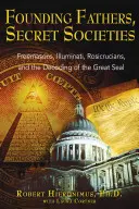 Padres fundadores, sociedades secretas: Francmasones, Illuminati, Rosacruces y el desciframiento del Gran Sello - Founding Fathers, Secret Societies: Freemasons, Illuminati, Rosicrucians, and the Decoding of the Great Seal