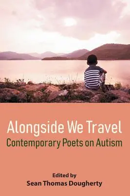 Junto a nosotros viajamos: Poetas contemporáneos sobre el autismo - Alongside We Travel: Contemporary Poets on Autism