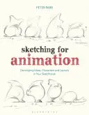 Dibujar para animación: Desarrollo de ideas, personajes y diseños en el cuaderno de bocetos - Sketching for Animation: Developing Ideas, Characters and Layouts in Your Sketchbook