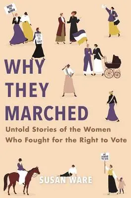 Por qué marcharon: Historias no contadas de las mujeres que lucharon por el derecho al voto - Why They Marched: Untold Stories of the Women Who Fought for the Right to Vote