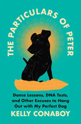 Las particularidades de Peter: Lecciones de baile, pruebas de ADN y otras excusas para pasar el rato con mi perro perfecto - The Particulars of Peter: Dance Lessons, DNA Tests, and Other Excuses to Hang Out with My Perfect Dog