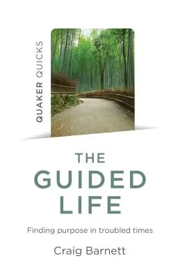 Quaker Quicks - La vida guiada: Encontrar el propósito en tiempos difíciles - Quaker Quicks - The Guided Life: Finding Purpose in Troubled Times