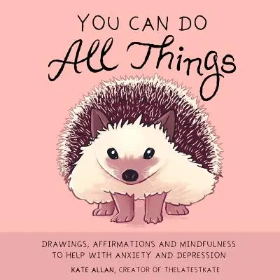 Todo lo puedes: Dibujos, afirmaciones y atención plena para ayudarte con la ansiedad y la depresión - You Can Do All Things: Drawings, Affirmations and Mindfulness to Help with Anxiety and Depression