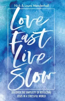 Ama rápido, vive despacio: Descubre la sencillez de reflejar a Jesús en un mundo estresante - Love Fast Live Slow: Discover the Simplicity of Reflecting Jesus in a Stressful World