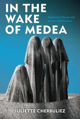 Tras la estela de Medea: El teatro neoclásico y las artes de la destrucción - In the Wake of Medea: Neoclassical Theater and the Arts of Destruction