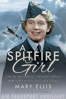 Una Spitfire Girl: La historia de una de las mejores pilotos de transbordador de Ata del mundo - A Spitfire Girl: One of the World's Greatest Female Ata Ferry Pilots Tells Her Story