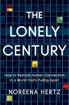 El Siglo de la Soledad: Cómo restablecer la conexión humana en un mundo que se separa - The Lonely Century: How to Restore Human Connection in a World That's Pulling Apart