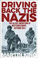 Haciendo retroceder a los nazis - La liberación aliada de Europa occidental, otoño de 1944 - Driving Back the Nazis - The Allied Liberation of Western Europe, Autumn 1944