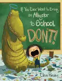 Si alguna vez quieres llevar un caimán al colegio, ¡no lo hagas! - If You Ever Want to Bring an Alligator to School, Don't!