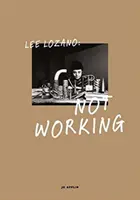 Lee Lozano Not Working - Lee Lozano: Not Working