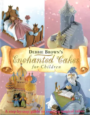 Tartas encantadas para niños: Guía paso a paso para crear tartas mágicas - Enchanted Cakes for Children: A Step-By-Step Guide to Creating Magical Cakes