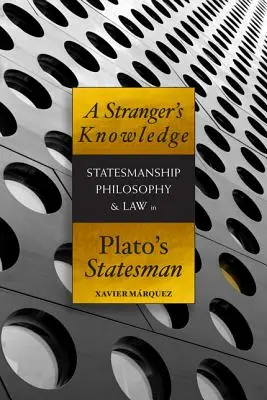 El conocimiento de un extraño: Estadismo, filosofía y derecho en el Estadista de Platón - A Stranger's Knowledge: Statesmanship, Philosophy & Law in Plato's Statesman