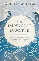 El discípulo imperfecto: Gracia para las personas que no pueden hacer las cosas bien - The Imperfect Disciple: Grace for People Who Can't Get Their ACT Together