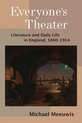 El teatro de todos - Literatura y vida cotidiana en Inglaterra, 1860-1914 - Everyone's Theater - Literature and Daily Life in England, 1860-1914