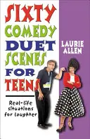 Sesenta escenas cómicas a dúo para adolescentes: Situaciones reales para reír - Sixty Comedy Duet Scenes for Teens: Real-Life Situations for Laughter