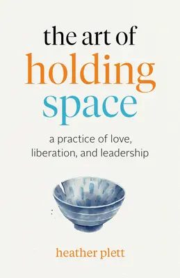 El arte de mantener el espacio: Una práctica de amor, liberación y liderazgo - The Art of Holding Space: A Practice of Love, Liberation, and Leadership