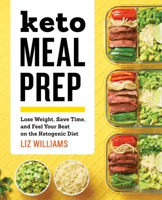 Keto Meal Prep: Adelgace, Ahorre Tiempo y Siéntase Mejor con la Dieta Cetogénica - Keto Meal Prep: Lose Weight, Save Time, and Feel Your Best on the Ketogenic Diet