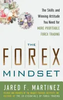 La mentalidad Forex: Las Habilidades y la Actitud Ganadora que Necesitas para Operar en Forex con Mayor Rentabilidad - The Forex Mindset: The Skills and Winning Attitude You Need for More Profitable Forex Trading