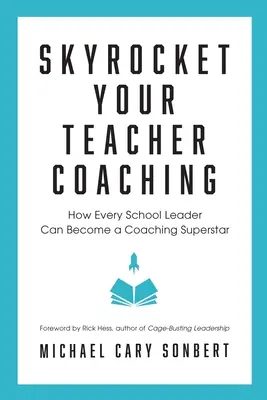 Aumente su Coaching Docente: Cómo cada líder escolar puede convertirse en una superestrella del coaching - Skyrocket Your Teacher Coaching: How Every School Leader Can Become a Coaching Superstar