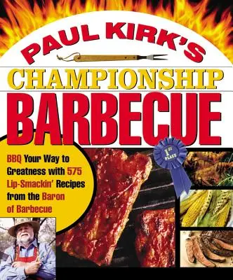 El Campeonato de Barbacoa de Paul Kirk: BBQ Your Way to Greatness with 575 Lip-Smackin' Recipes from the Baron of Barbecue - Paul Kirk's Championship Barbecue: BBQ Your Way to Greatness with 575 Lip-Smackin' Recipes from the Baron of Barbecue