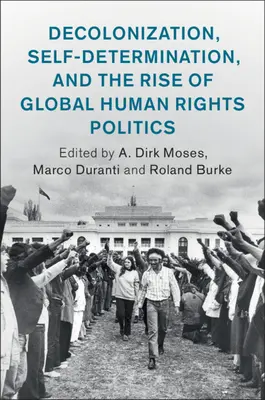 Descolonización, autodeterminación y el auge de la política mundial de derechos humanos - Decolonization, Self-Determination, and the Rise of Global Human Rights Politics